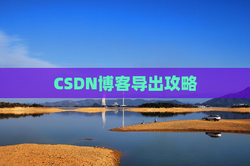 CSDN博客导出攻略 CSDN博客导出攻略